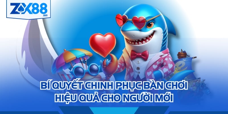 Bí quyết chinh phục bàn chơi hiệu quả cho người mới