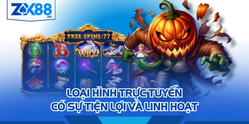 Loại hình trực tuyến có sự tiện lợi và linh hoạt