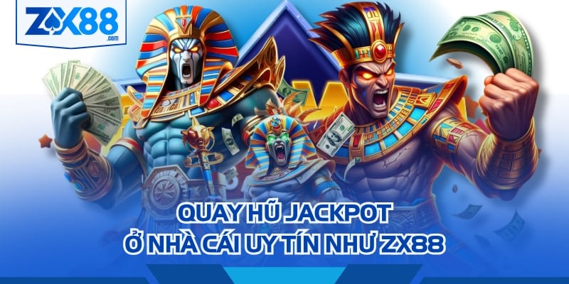 Quay hũ Jackpot ở nhà cái uy tín như ZX88